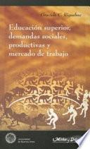 libro Educación Superior, Demandas Sociales, Productivas Y Mercado De Trabajo